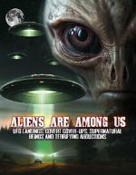 Watch Aliens Are Among Us: UFO Visitations, Covert Cover Ups, Supernatural Beings and Terrifying Abductions 0123movies