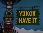 Watch Yukon Have It 0123movies