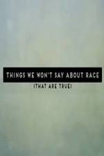 Watch Things We Won't Say About Race That Are True 0123movies