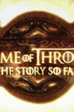 Watch Game of Thrones: The Story So Far 0123movies