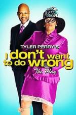 Watch Tyler Perry\'s I Don\'t Want to Do Wrong - The Play 0123movies