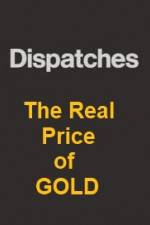 Watch Dispatches The Real Price of Gold 0123movies