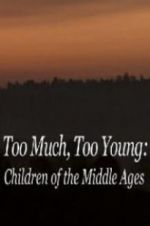 Watch Too Much, Too Young: Children of the Middle Ages 0123movies