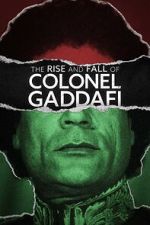 Watch The Rise and Fall of Colonel Gaddafi 0123movies
