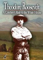 Watch Theodore Roosevelt: A Cowboy\'s Ride to the White House 0123movies