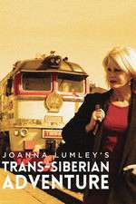 Watch Joanna Lumleys Trans-Siberian Adventure 0123movies