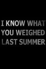 Watch I Know What You Weighed Last Summer 0123movies