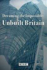 Watch Dreaming the Impossible Unbuilt Britain 0123movies