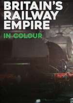 Watch Britain\'s Railway Empire in Colour 0123movies